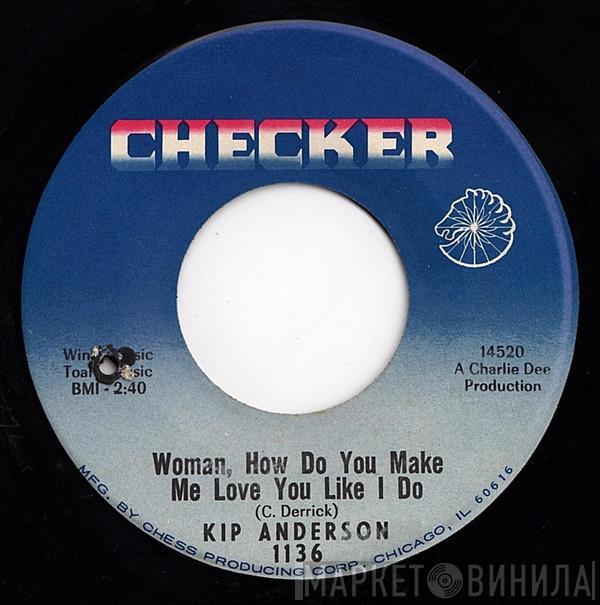 Kip Anderson - Woman, How Do You Make Me Love You Like I Do