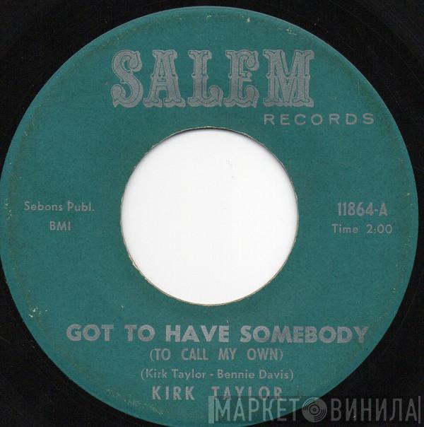 Kirk Taylor  - Got To Have Somebody (To Call My Own) / It’s So Hard