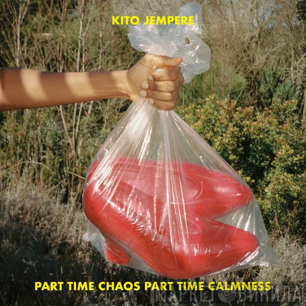 Kito Jempere - Part Time Chaos Part Time Calmness