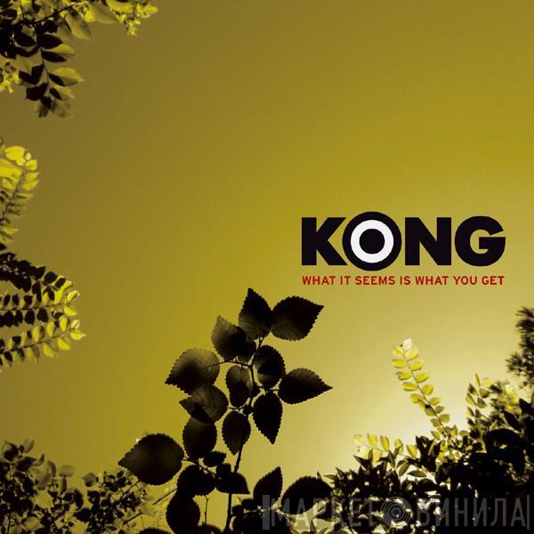 Kong - What It Seems Is What You Get