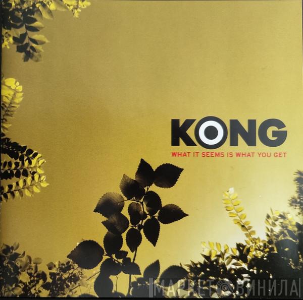 Kong - What It Seems Is What You Get