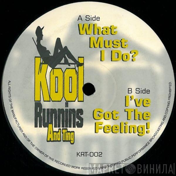 Kool Runnins And Ting - What Must I Do? / I've Got The Feeling!
