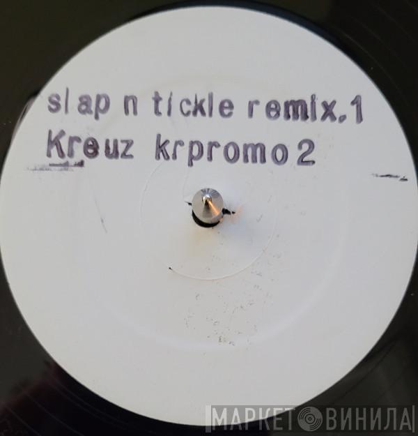 Kreuz - Slap N Tickle (Remix # 1)