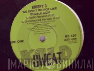 Krispy 3 - We Don't Go Pop Like Bubble Gum