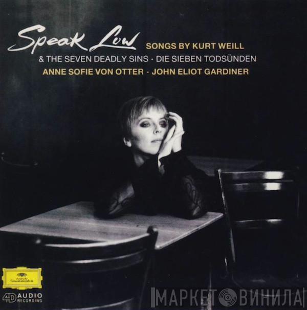 , Kurt Weill , Anne Sofie Von Otter  John Eliot Gardiner  - Speak Low (Songs By Kurt Weill) & The Seven Deadly Sins = Die Sieben Todsünde