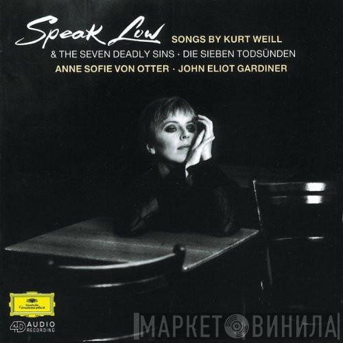 Kurt Weill, Anne Sofie Von Otter, John Eliot Gardiner - Speak Low (Songs By Kurt Weill) & The Seven Deadly Sins • Die Sieben Todsünden