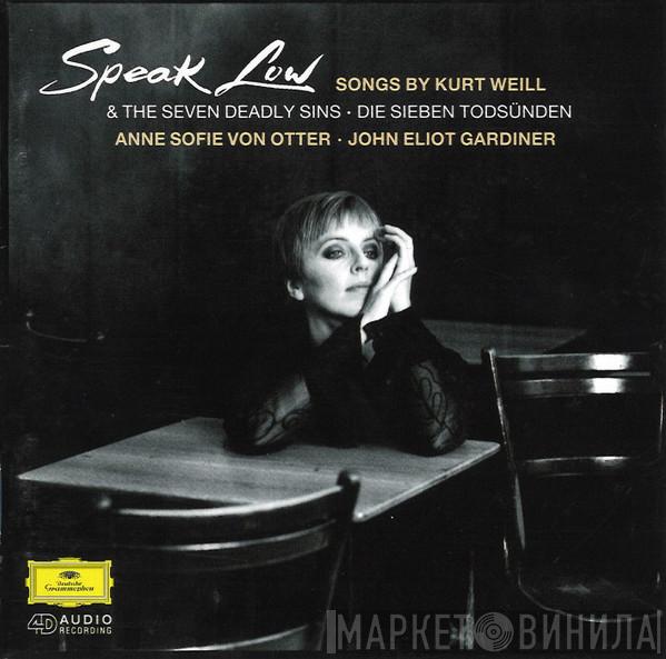 , Kurt Weill , Anne Sofie Von Otter  John Eliot Gardiner  - Speak Low - Songs By Kurt Weill & The Seven Deadly Sins • Die Sieben Todsünden