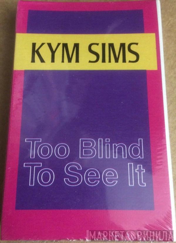  Kym Sims  - Too Blind To See It