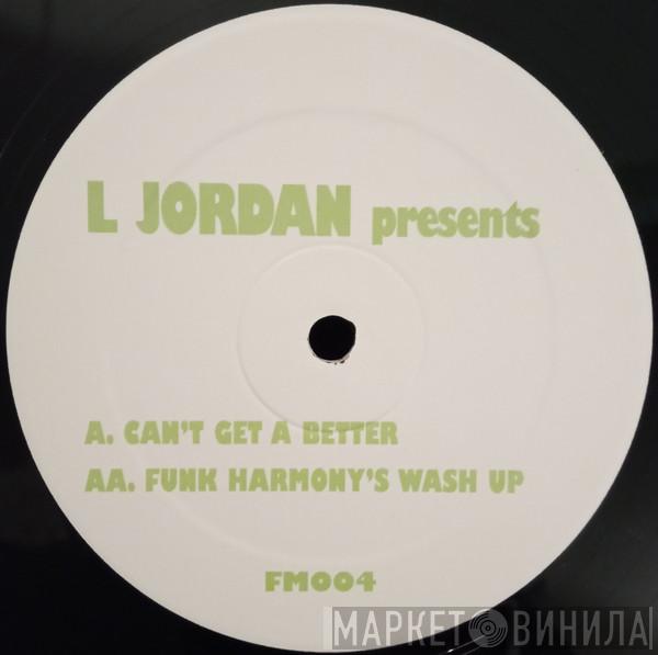L Jordan - Can't Get A Better / Funk Harmony's Wash Up