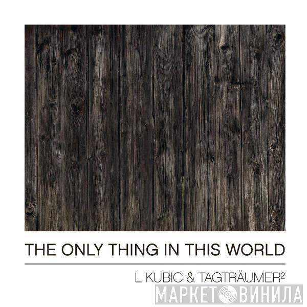 L Kubic & Tagträumer² - The Only Thing In This World