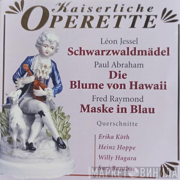 Léon Jessel, Paul Abraham, Fred Raymond, Erika Köth, Heinz Hoppe, Willy Hagara, Sari Barabas - Schwarzwaldmädel / Die Blume Von Hawaii / Maske In Blau (Querschnitte)