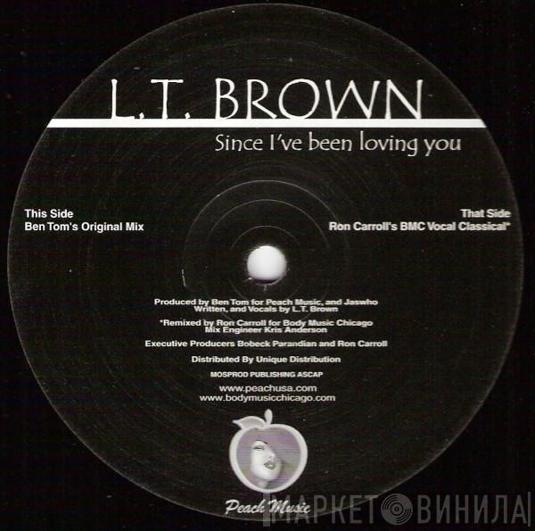 LT Brown - Since I've Been Loving You