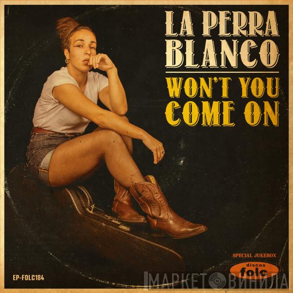 La Perra Blanco - Won't You Come On