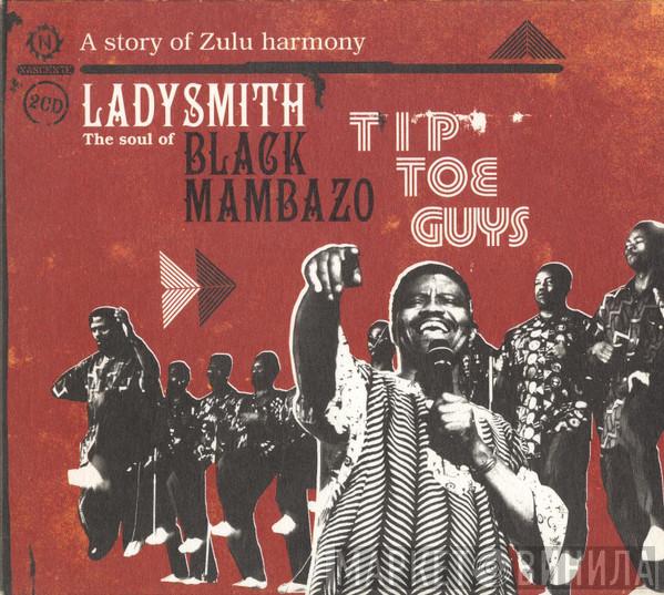 Ladysmith Black Mambazo - Tip Toe Guys: The Soul Of  - A Story Of Zulu Harmony
