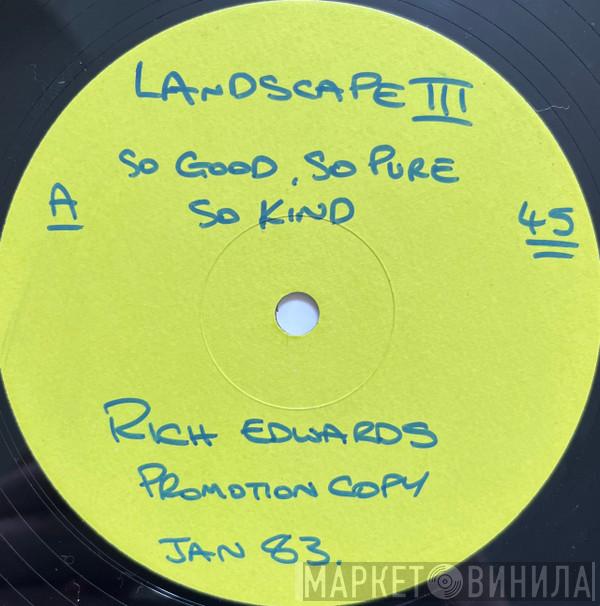 Landscape III - So Good, So Pure, So Kind