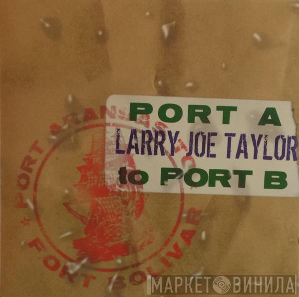 Larry Joe Taylor - Port A To Port B