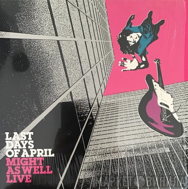 Last Days Of April - Might As Well Live