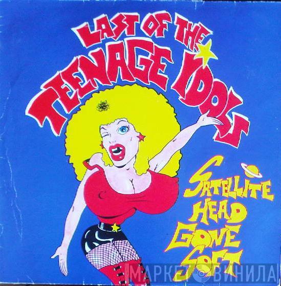 Last Of The Teenage Idols - Satellite Head Gone Soft