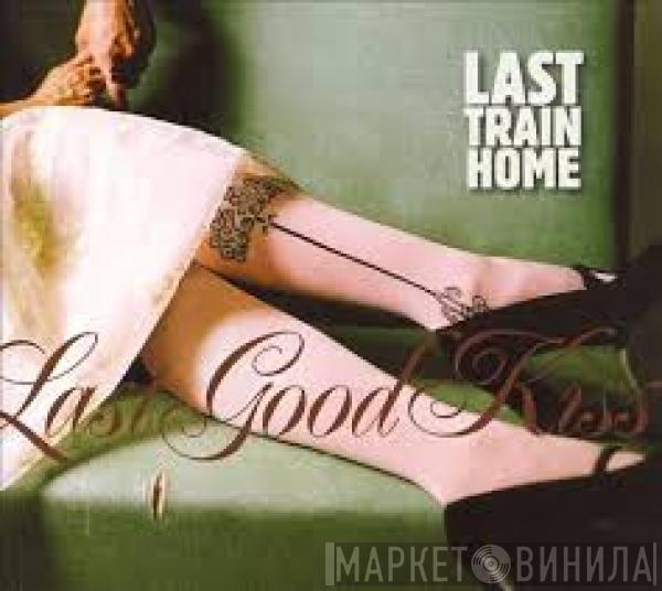 Last Train Home - Last Good Kiss