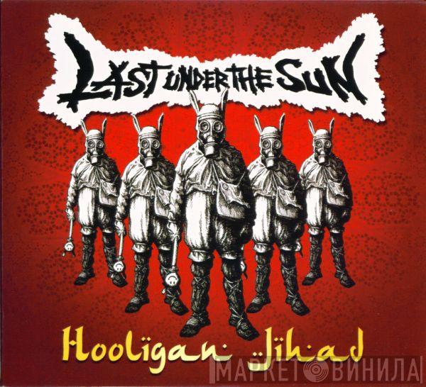 Last Under The Sun - Hooligan Jihad