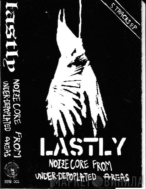 Lastly - Noizecore From Under-Depoplated Areas 5 Tracks EP