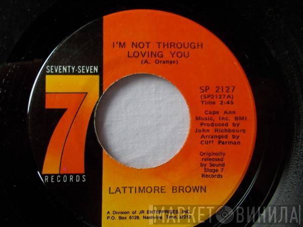 Lattimore Brown - I'm Not Through Lovin' You / I've Got Everything (My Baby Needs)