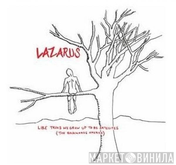 Lazarus  - Like Trees We Grow Up To Be Satellites (The Backwards America)