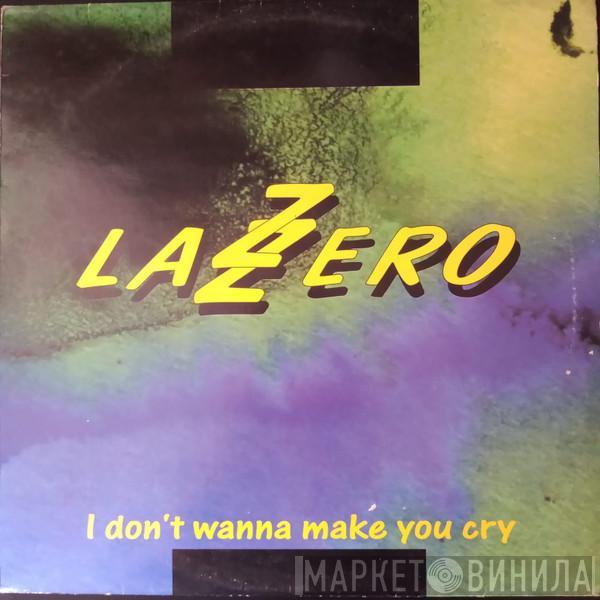 Lazzero - I Don't Wanna Make You Cry