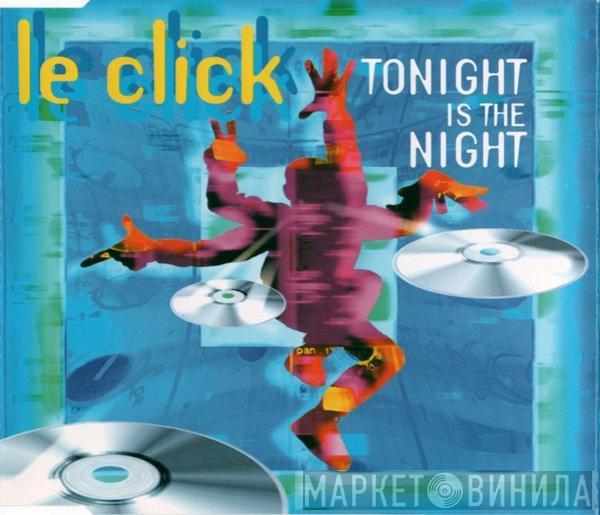  Le Click  - Tonight Is The Night