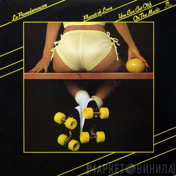 Le Pamplemousse - Planet Of Love / You Can Get Off On The Music