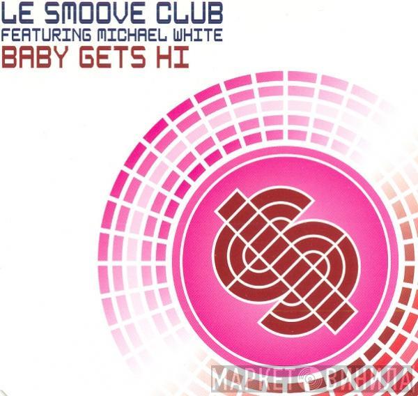 Le Smoove Club, Michael White - Baby Gets Hi