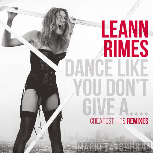  LeAnn Rimes  - Dance Like You Don't Give A....Greatest Hits Remixes