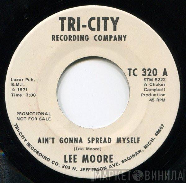 Lee Moore  - Ain't Gonna Spread Myself / I Been Down Too Long