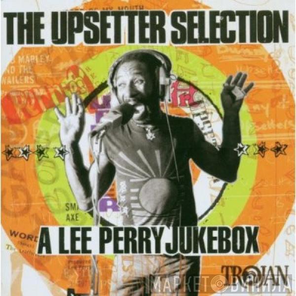  Lee Perry  - The Upsetter Selection: A Lee Perry Jukebox