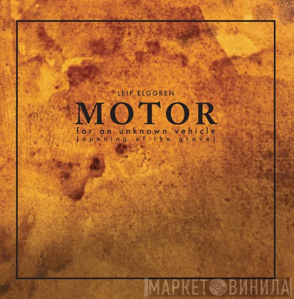 Leif Elggren - Motor For An Unknown Vehicle (Opening Of The Grave)