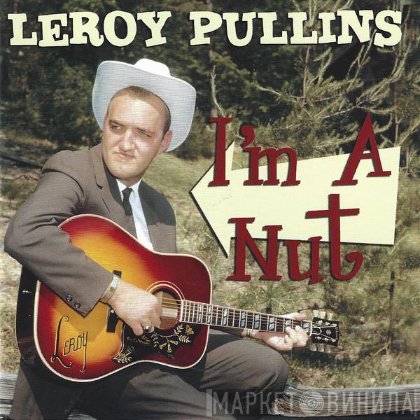 Leroy Pullins - I'm A Nut