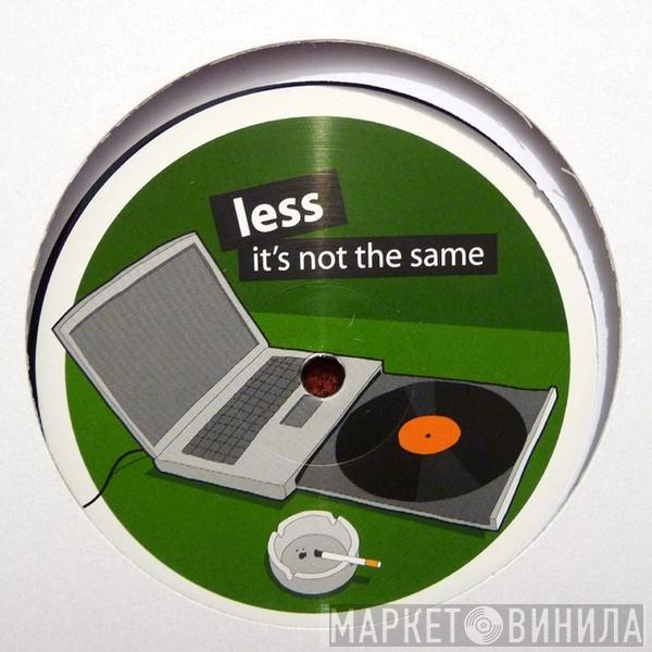 Less - It's Not The Same