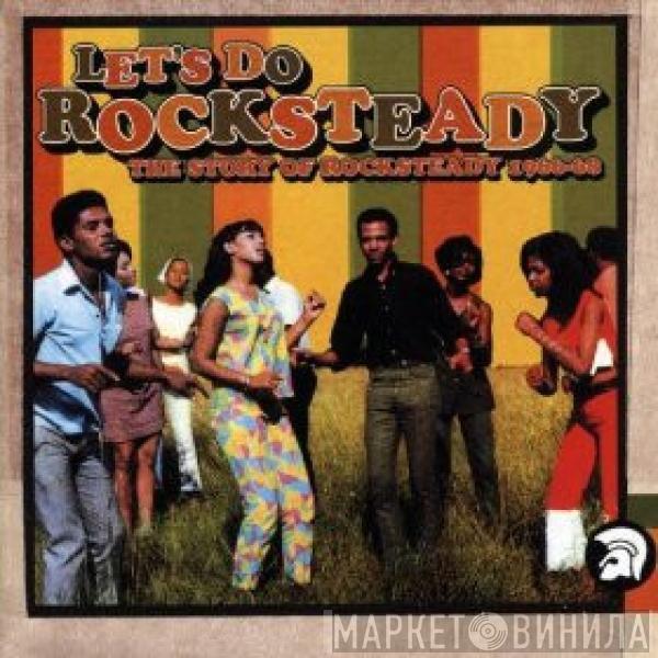  - Let's Do Rocksteady - The Story Of Rocksteady 1966-68