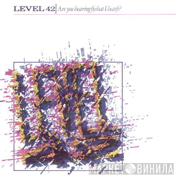 Level 42 - Are You Hearing (What I Hear)?