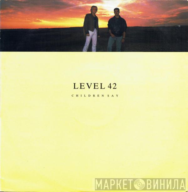 Level 42 - Children Say