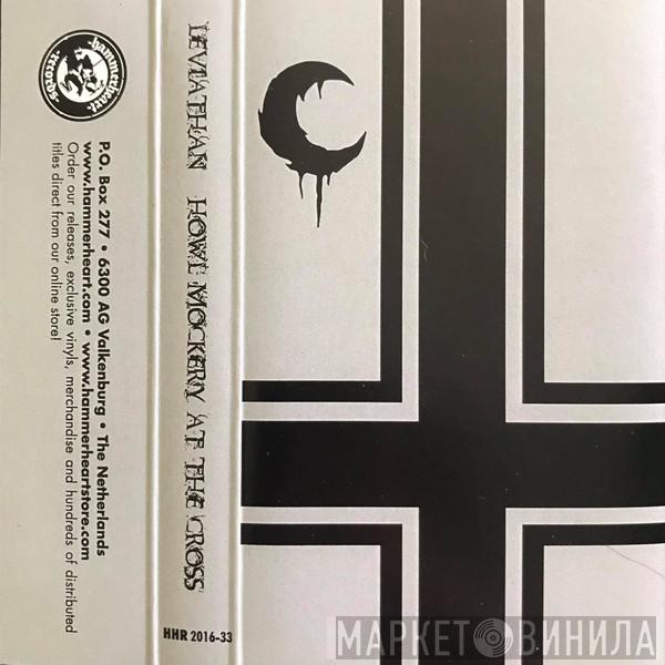  Leviathan   - Howl Mockery At The Cross