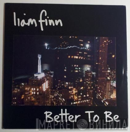 Liam Finn - Better To Be