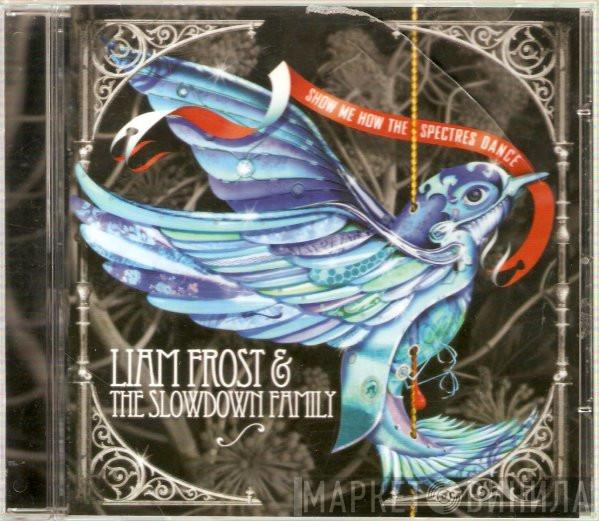 Liam Frost & The Slowdown Family - Show Me How The Spectres Dance