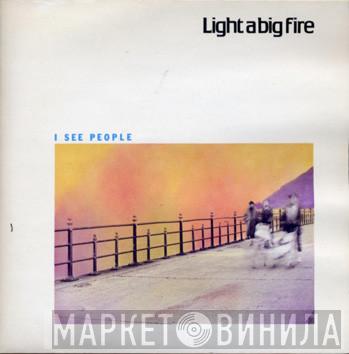 Light A Big Fire - I See People