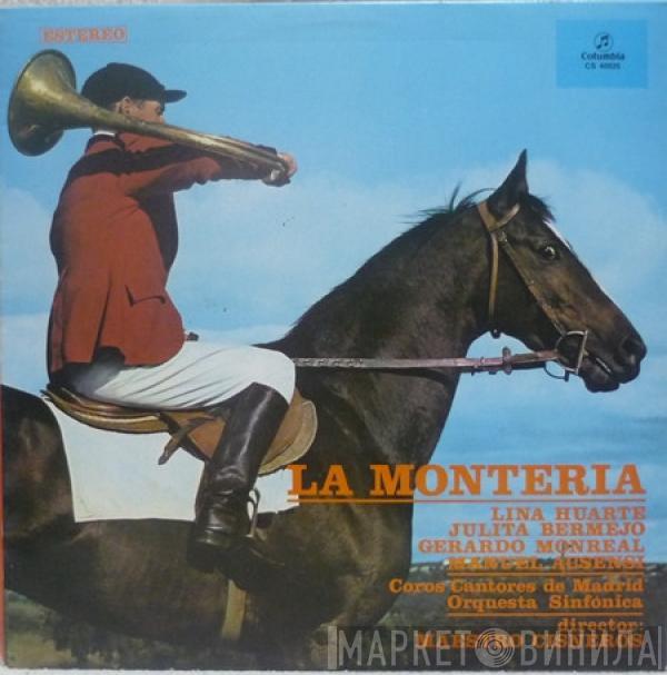 Lina Huarte, Julita Bermejo, Gerardo Monreal, Manuel Ausensi, Coros Cantores De Madrid, Orquesta Sinfónica, Indalecio Cisneros - La Montería