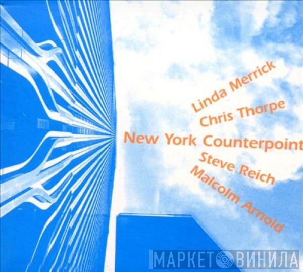Linda Merrick, Chris Thorpe, Steve Reich, Malcolm Arnold - New York Counterpoint