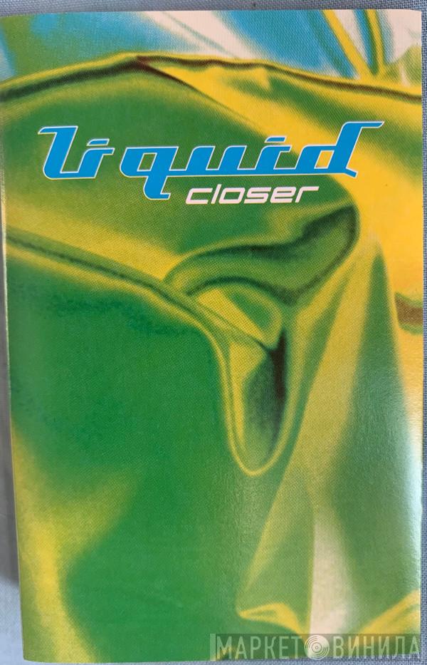 Liquid - Closer