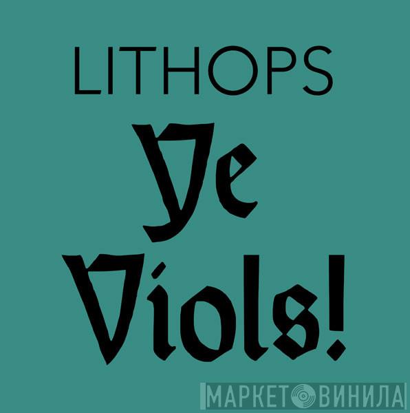Lithops - Ye Viols!