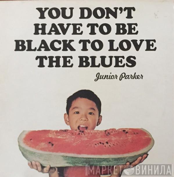 Little Junior Parker - You Don't Have To Be Black To Love The Blues