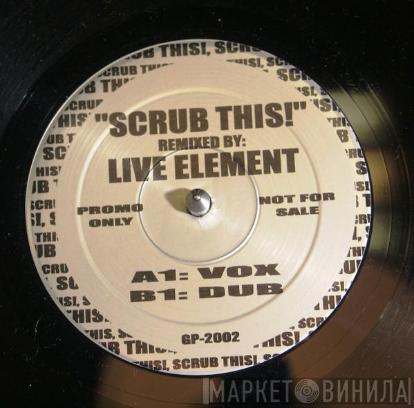 Live Element - Scrub This!